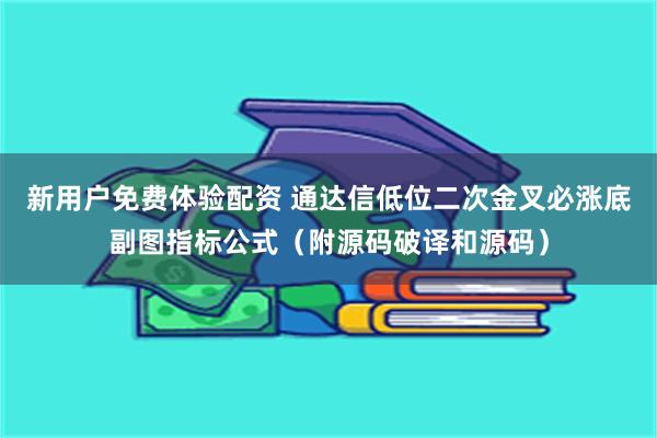 新用户免费体验配资 通达信低位二次金叉必涨底副图指标公式（附源码破译和源码）