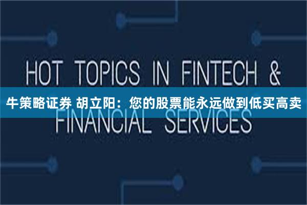 牛策略证券 胡立阳：您的股票能永远做到低买高卖